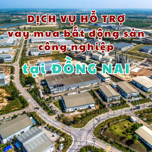 Dịch vụ hỗ trợ vay mua bất động sản công nghiệp tại Đồng Nai